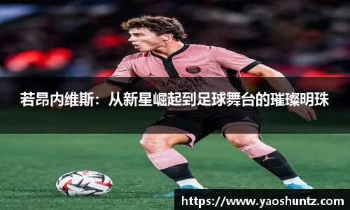 若昂内维斯：从新星崛起到足球舞台的璀璨明珠